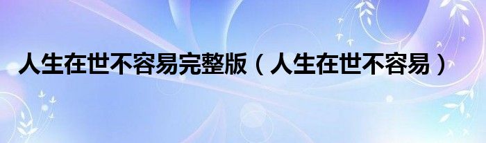 人生在世不容易完整版（人生在世不容易）