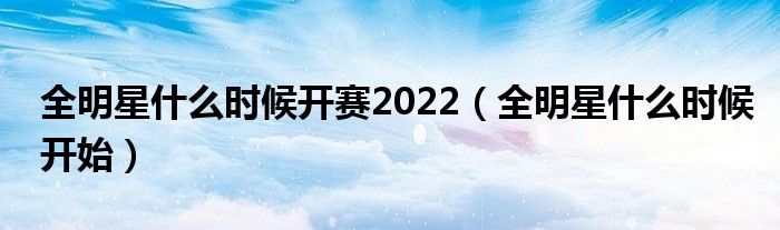 全明星什么时候开赛2022（全明星什么时候开始）