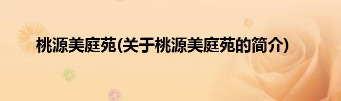 桃源美庭苑(关于桃源美庭苑的简介)