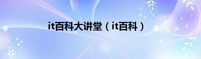 it百科大讲堂（it百科）