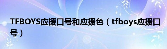 TFBOYS应援口号和应援色（tfboys应援口号）