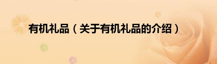 有机礼品（关于有机礼品的介绍）