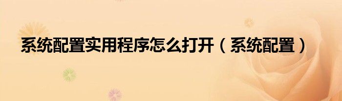 系统配置实用程序怎么打开（系统配置）